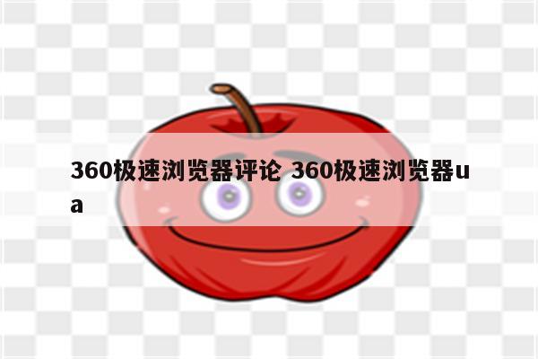 360极速浏览器评论 360极速浏览器ua