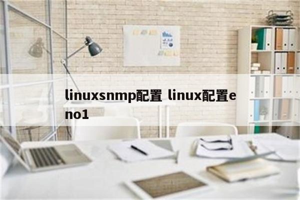 linuxsnmp配置 linux配置eno1