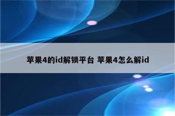 苹果4的id解锁平台 苹果4怎么解id