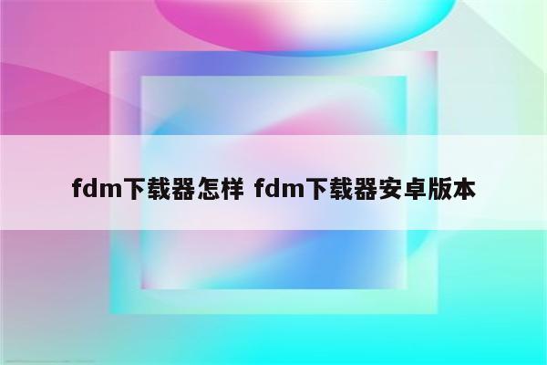 fdm下载器怎样 fdm下载器安卓版本