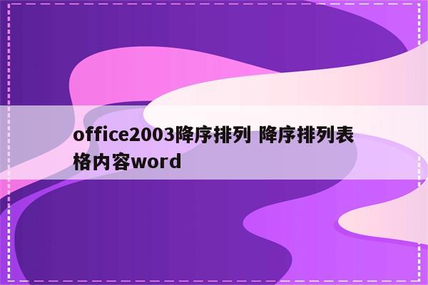 office2003降序排列 降序排列表格内容word