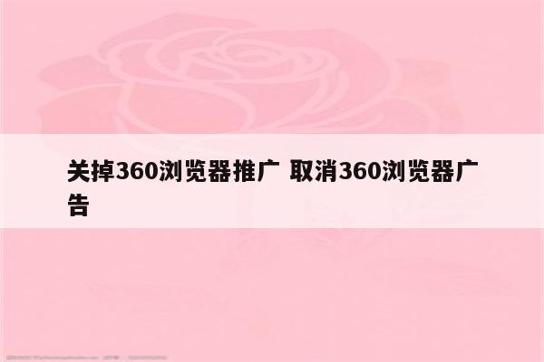 关掉360浏览器推广 取消360浏览器广告