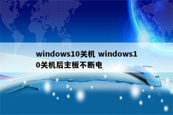 windows10关机 windows10关机后主板不断电