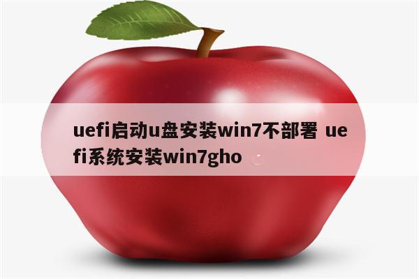 uefi启动u盘安装win7不部署 uefi系统安装win7gho