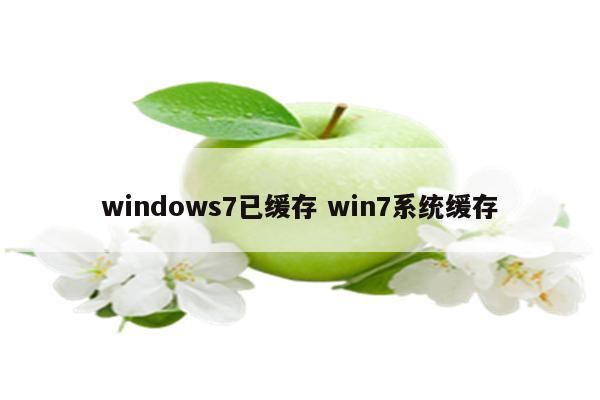 windows7已缓存 win7系统缓存