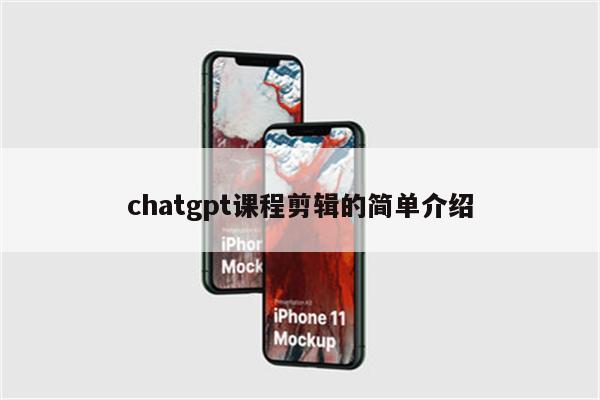 chatgpt课程剪辑的简单介绍