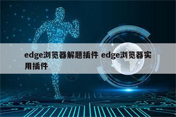 edge浏览器解题插件 edge浏览器实用插件