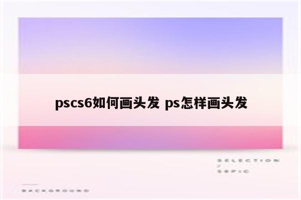 pscs6如何画头发 ps怎样画头发