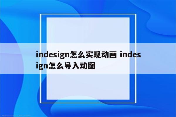 indesign怎么实现动画 indesign怎么导入动图