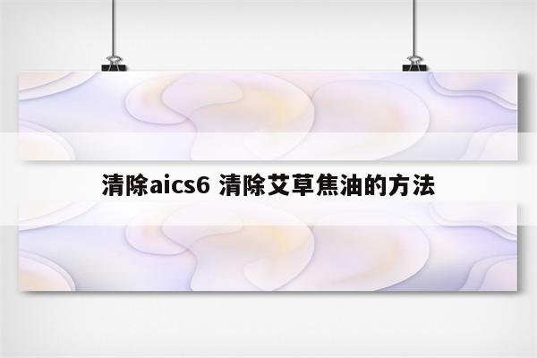 清除aics6 清除艾草焦油的方法