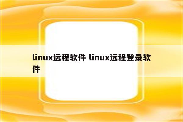 linux远程软件 linux远程登录软件