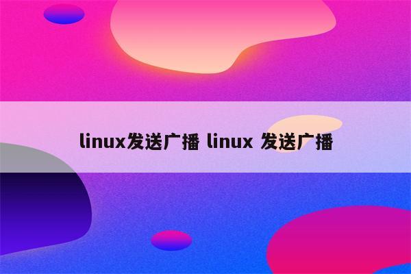 linux发送广播 linux 发送广播