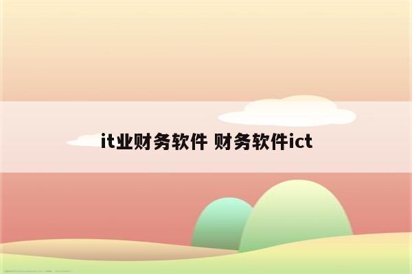 it业财务软件 财务软件ict