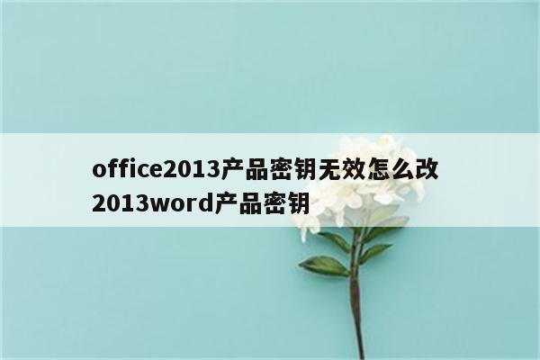 office2013产品密钥无效怎么改 2013word产品密钥