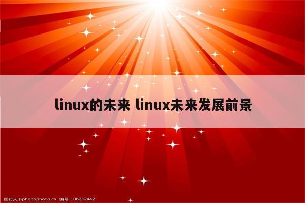 linux的未来 linux未来发展前景