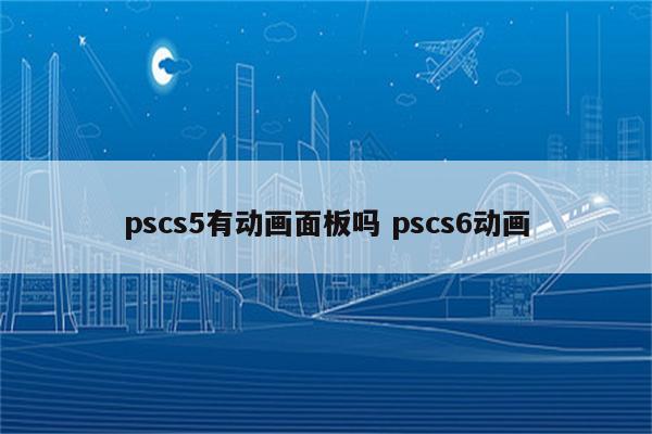 pscs5有动画面板吗 pscs6动画