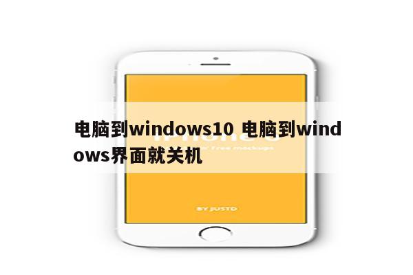 电脑到windows10 电脑到windows界面就关机