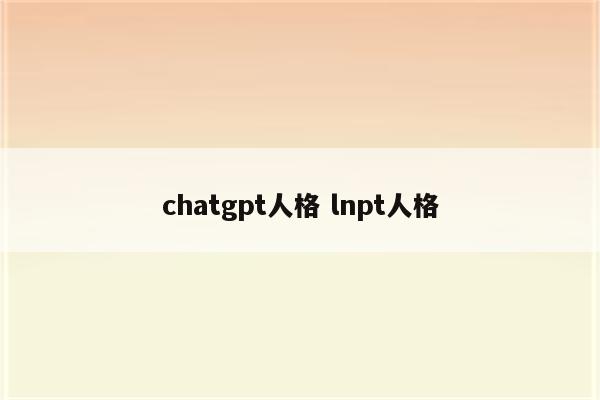 chatgpt人格 lnpt人格