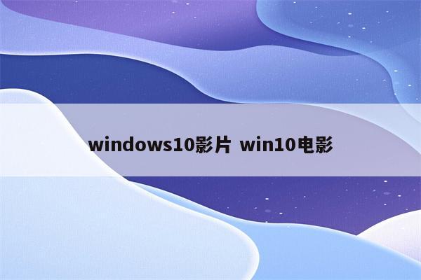 windows10影片 win10电影