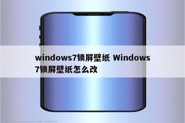 windows7锁屏壁纸 Windows7锁屏壁纸怎么改