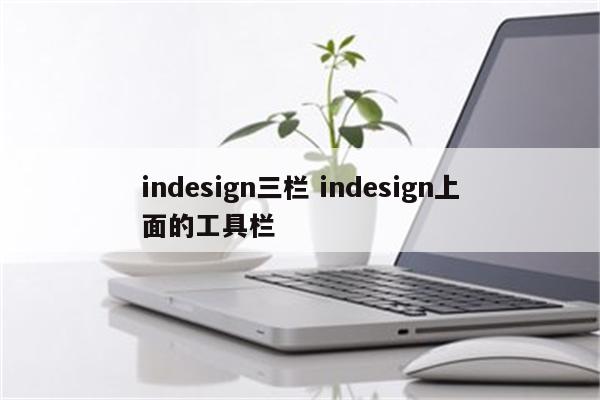 indesign三栏 indesign上面的工具栏