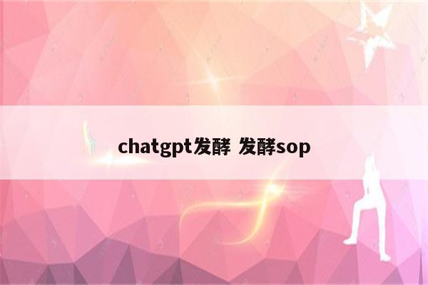 chatgpt发酵 发酵sop