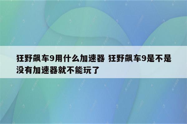 狂野飙车9用什么加速器 狂野飙车9是不是没有加速器就不能玩了