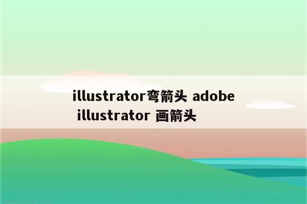 illustrator弯箭头 adobe illustrator 画箭头