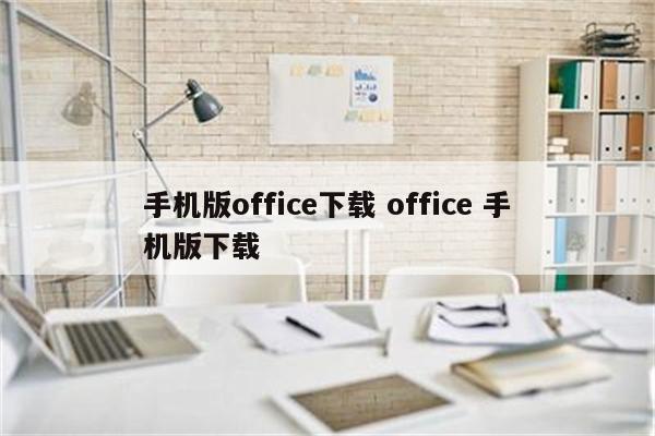 手机版office下载 office 手机版下载