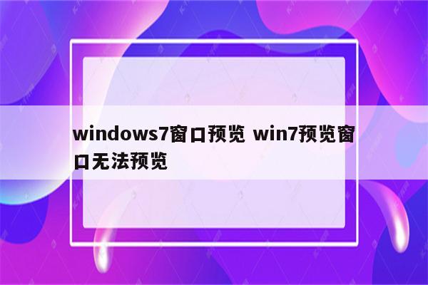 windows7窗口预览 win7预览窗口无法预览