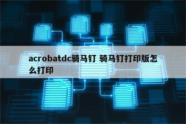 acrobatdc骑马钉 骑马钉打印版怎么打印