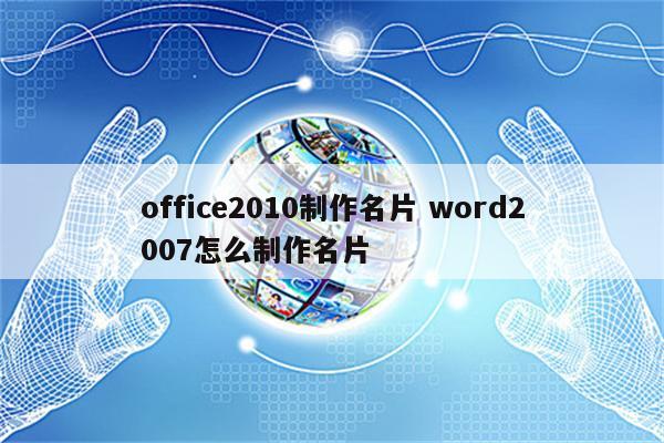 office2010制作名片 word2007怎么制作名片