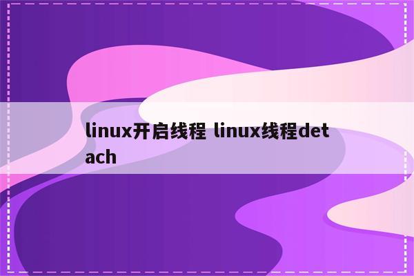 linux开启线程 linux线程detach