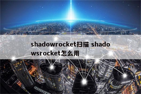 shadowrocket扫描 shadowsrocket怎么用