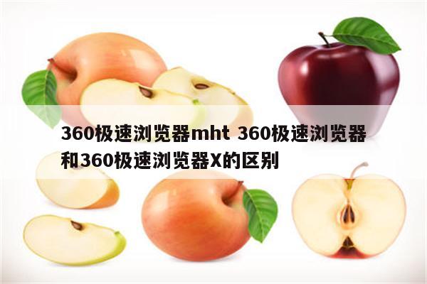 360极速浏览器mht 360极速浏览器和360极速浏览器X的区别