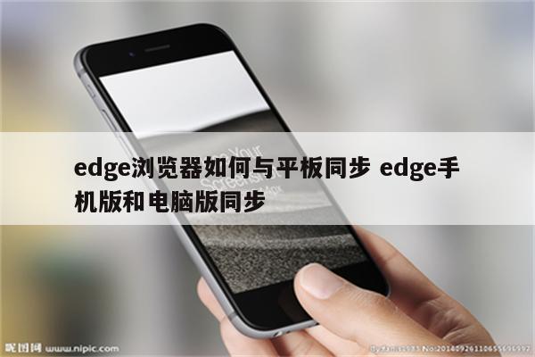 edge浏览器如何与平板同步 edge手机版和电脑版同步