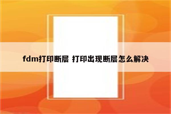 fdm打印断层 打印出现断层怎么解决