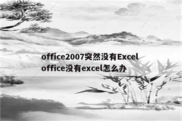 office2007突然没有Excel office没有excel怎么办