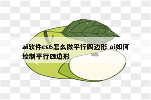 ai软件cs6怎么做平行四边形 ai如何绘制平行四边形