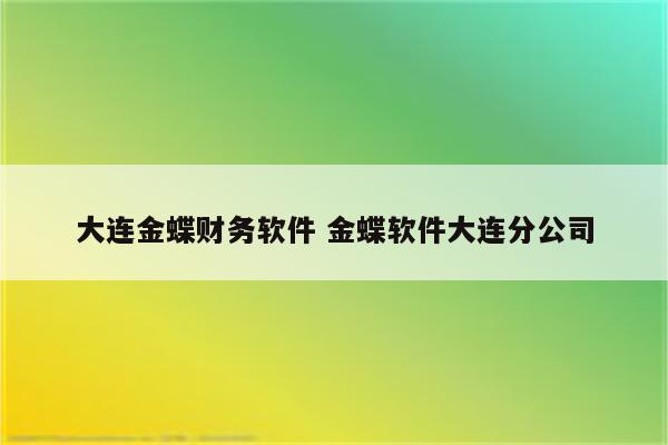 大连金蝶财务软件 金蝶软件大连分公司