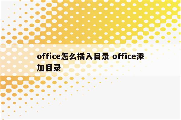 office怎么插入目录 office添加目录