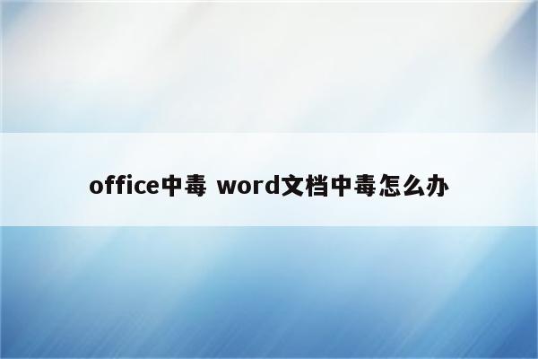 office中毒 word文档中毒怎么办