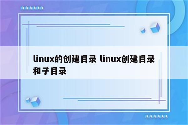 linux的创建目录 linux创建目录和子目录