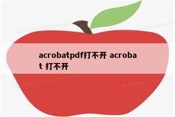 acrobatpdf打不开 acrobat 打不开