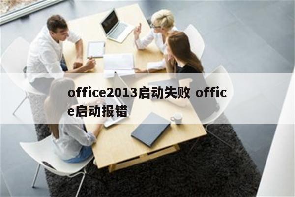 office2013启动失败 office启动报错