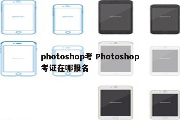 photoshop考 Photoshop考证在哪报名