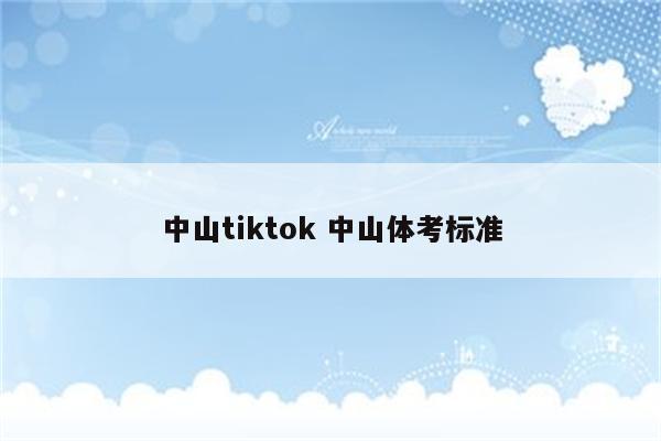 中山tiktok 中山体考标准