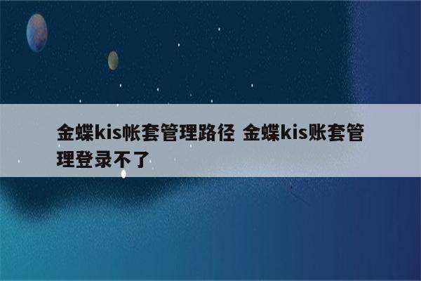 金蝶kis帐套管理路径 金蝶kis账套管理登录不了