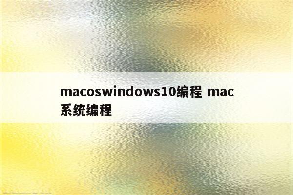 macoswindows10编程 mac系统编程