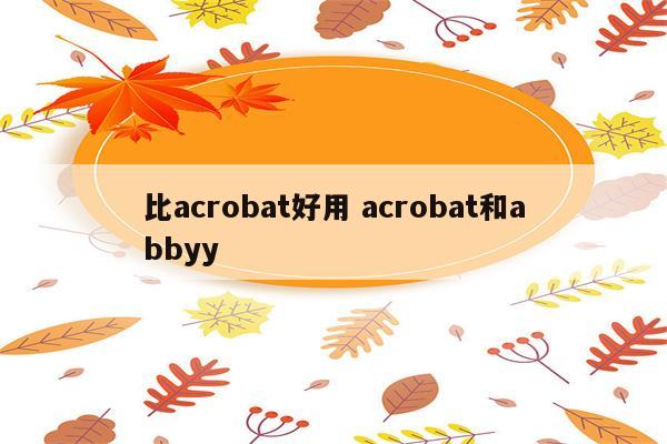 比acrobat好用 acrobat和abbyy